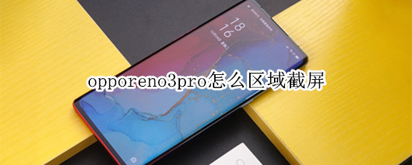 opporeno3pro怎么区域截屏