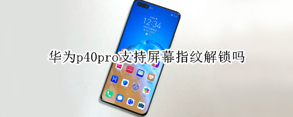 华为p40pro支持屏幕指纹解锁吗