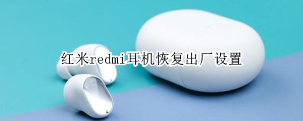 红米redmi耳机恢复出厂设置