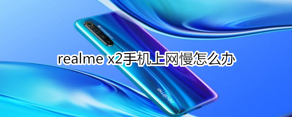 realme x2手机上网慢怎么办