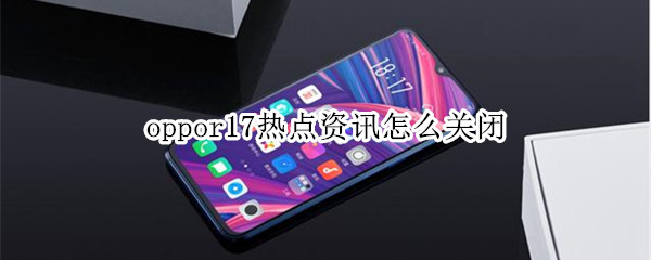 oppor17热点资讯怎么关闭