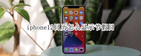 iphone12日历怎么显示节假日