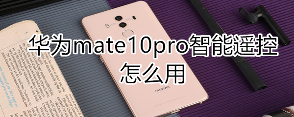 华为mate10pro智能遥控怎么用