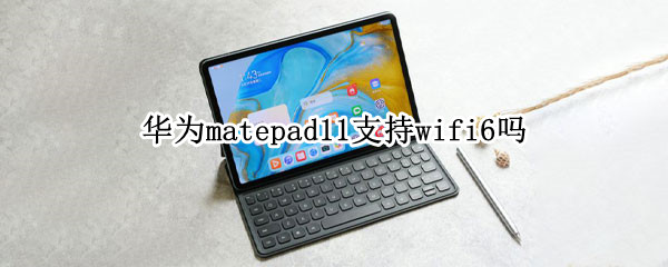 华为matepad11支持wifi6吗