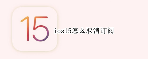 ios15怎么取消订阅