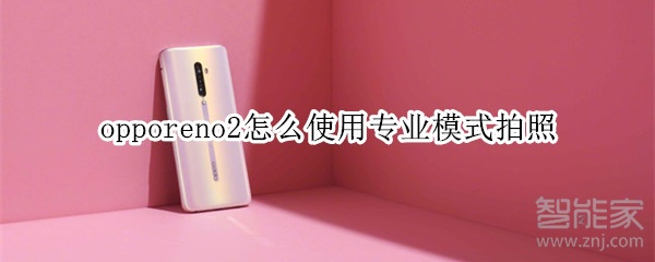 opporeno2怎么使用专业模式拍照