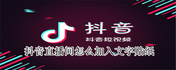 抖音直播间怎么加入文字贴纸