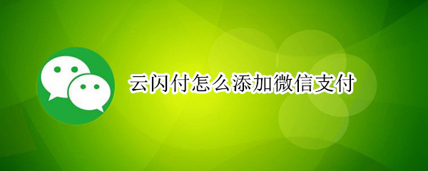 云闪付怎么添加微信支付