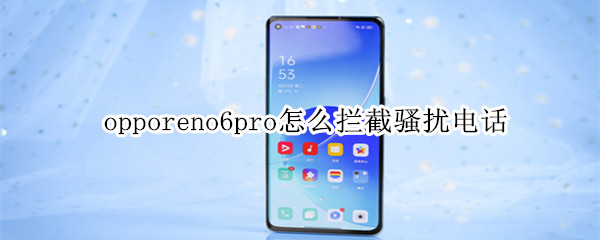 opporeno6pro怎么拦截骚扰电话