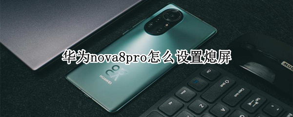 华为nova8pro怎么设置熄屏