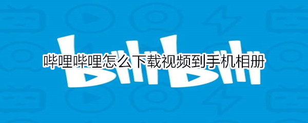 哔哩哔哩怎么下载视频到手机相册