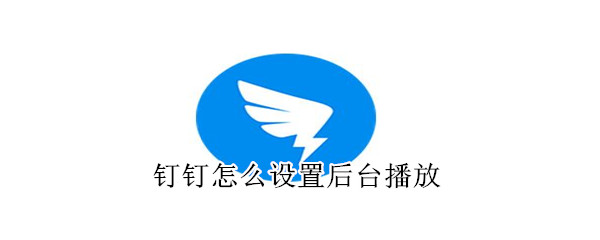 钉钉怎么设置后台播放