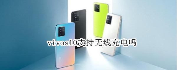 vivos10支持无线充电吗