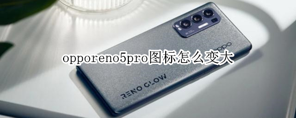 opporeno5pro图标怎么变大