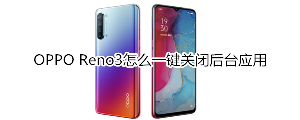 OPPO Reno3怎么一键关闭后台应用