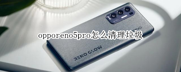 opporeno5pro怎么清理垃圾