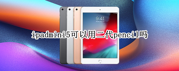 ipadmini5可以用二代pencil吗