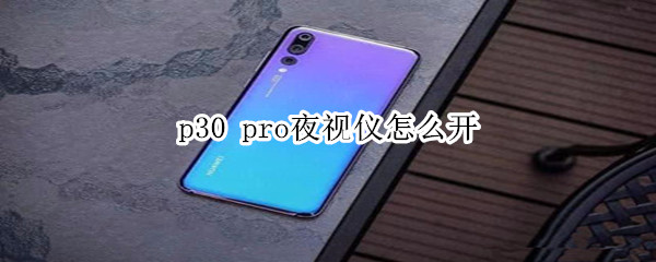 p30 pro夜视仪怎么开