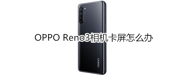 OPPO Reno3相机卡屏怎么办