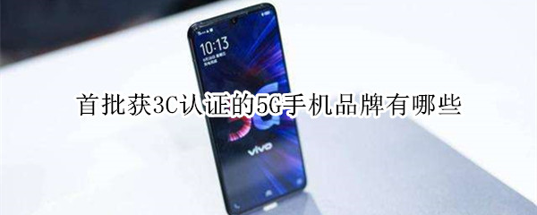 首批获3C认证的5G手机品牌有哪些