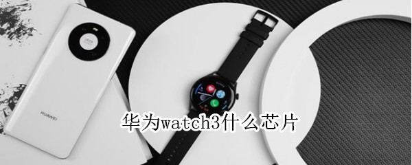 华为watch3什么芯片