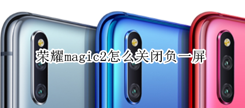 荣耀magic2怎么关闭负一屏