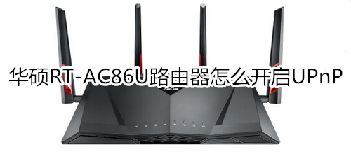 华硕RT-AC86U路由器怎么开启UPnP