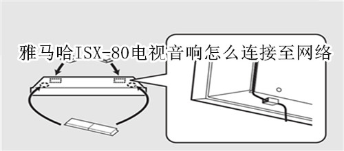 雅马哈ISX-80电视音响怎么连接至网络