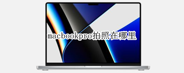 macbookpro拍照在哪里（MacBookPro怎么拍照）