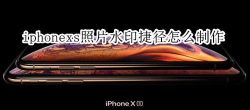 iphonexs照片水印捷径怎么制作