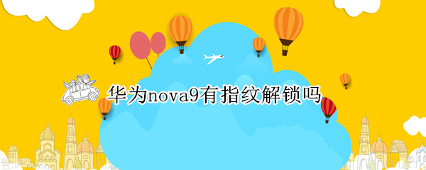 华为nova9有指纹解锁吗（华为nova9pro有指纹解锁吗）