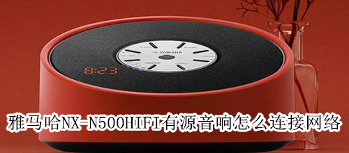 雅马哈NX-N500HIFI有源音响怎么连接网络