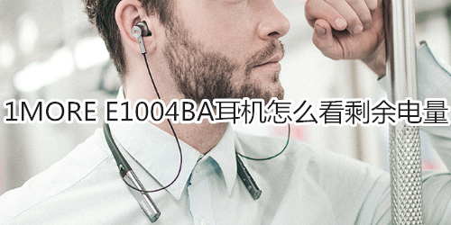 1MORE E1004BA耳机怎么看剩余电量