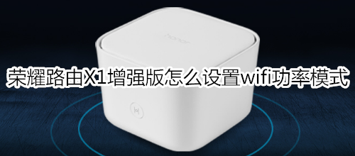 荣耀路由X1增强版怎么设置wifi功率模式