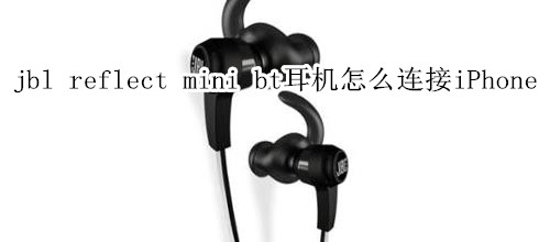 jbl reflect mini bt耳机怎么连接iPhone