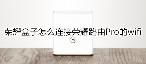 荣耀盒子怎么连接荣耀路由Pro的wifi