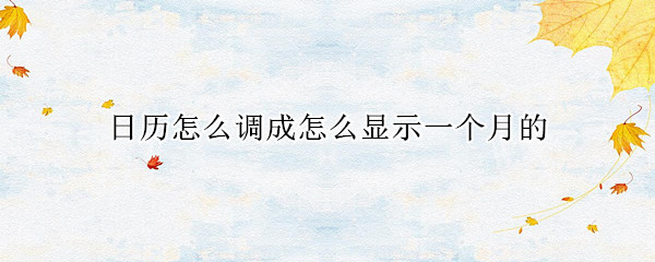 日历怎么调成怎么显示一个月的 日历怎么调成怎么显示一个月的放在电脑桌面上