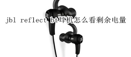 jbl reflect bt耳机怎么看剩余电量