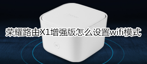 荣耀路由X1增强版怎么设置wifi模式