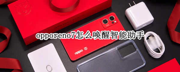 opporeno7怎么唤醒智能助手 oppo的智能助手怎么唤醒