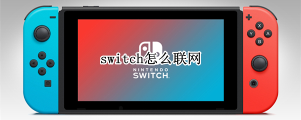 switch怎么联网 switch怎么联网对战