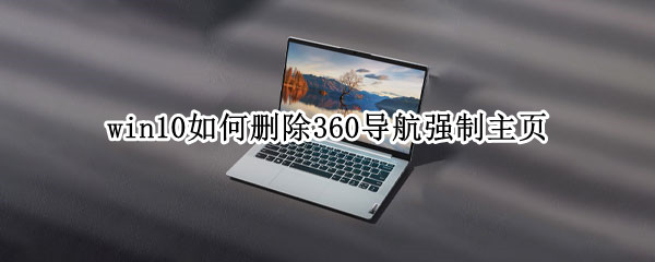 win10如何删除360导航强制主页（微软浏览器如何删除360导航强制主页）