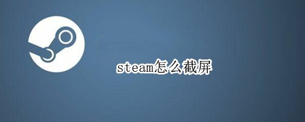 steam怎么截屏 steam游戏里怎么截屏