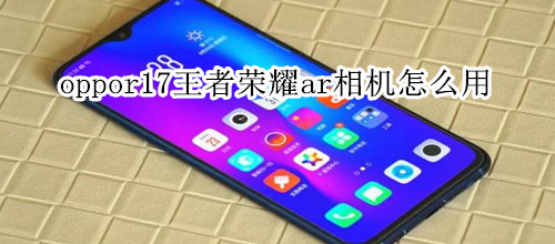 oppor17王者荣耀ar相机怎么用