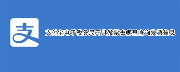 支付宝电子税务局开具发票去哪里查询发票信息