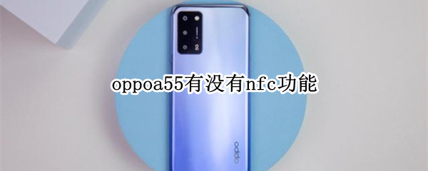 oppoa55有没有nfc功能 oppoa55支持nfc吗