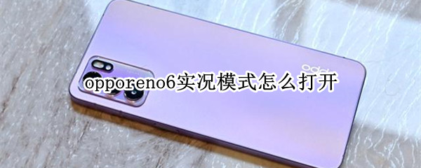 opporeno6实况模式怎么打开（opporeno5实况模式怎么打开）