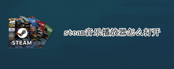 steam音乐播放器怎么打开（steam音乐播放器怎么添加歌曲）