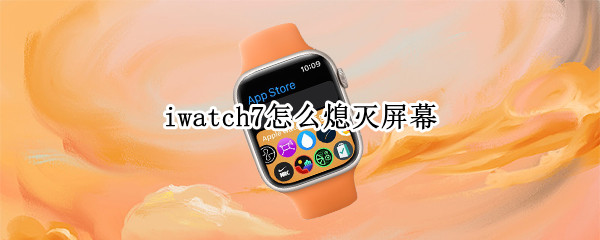 iwatch7怎么熄灭屏幕（iwatch5怎么熄灭屏幕）