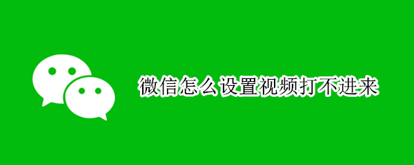 微信怎么设置视频打不进来 苹果手机微信怎么设置视频打不进来